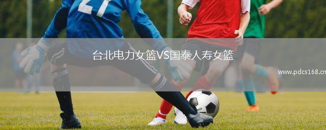 台北电力女篮VS国泰人寿女篮